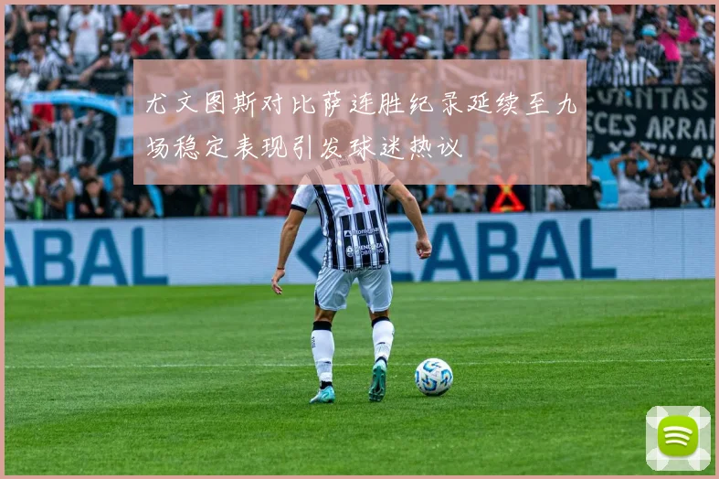 尤文图斯对比萨连胜纪录延续至九场稳定表现引发球迷热议