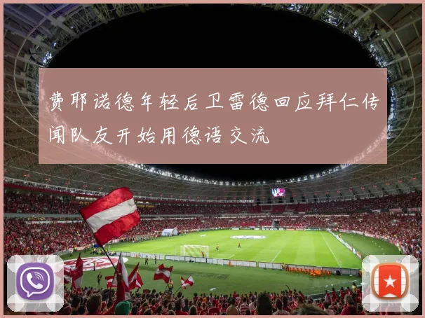 费耶诺德年轻后卫雷德回应拜仁传闻队友开始用德语交流